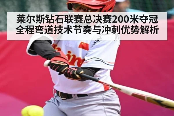 莱尔斯钻石联赛总决赛200米夺冠全程弯道技术节奏与冲刺优势解析 | kaiyun